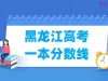 黑龙江高考一本分数线多少分