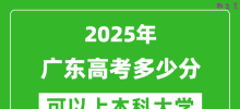2025广东高考多少分可以上本科大学_广东本科线预计多少分？
