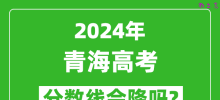 2024年青海高考分数线会降吗_今年高考分数线预测