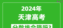 2024年天津高考分数线会降吗_今年高考分数线预测