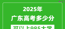 2025年广东高考多少分可以上985大学？附广东投档线