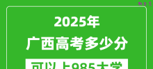 2025年广西高考多少分可以上985大学？附广西投档线