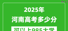 2025年河南高考多少分可以上985大学？附河南投档线