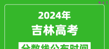 吉林高考分数线公布时间2024年具体时间是几号？