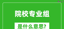 院校专业组是什么意思_高考志愿怎么填?