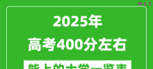 2025全国各地高考400分左右能上的大学一览表(含理科+文科)