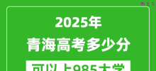 2025年青海高考多少分可以上985大学？附青海投档线